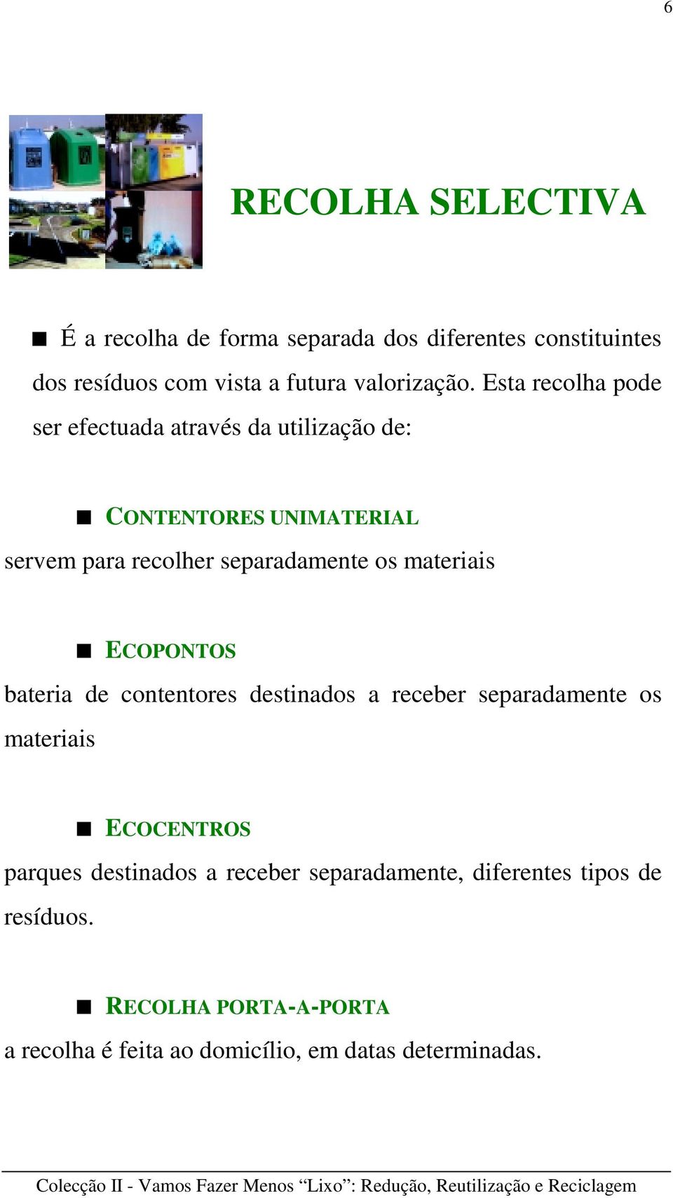 materiais ECOPONTOS bateria de contentores destinados a receber separadamente os materiais ECOCENTROS parques destinados a