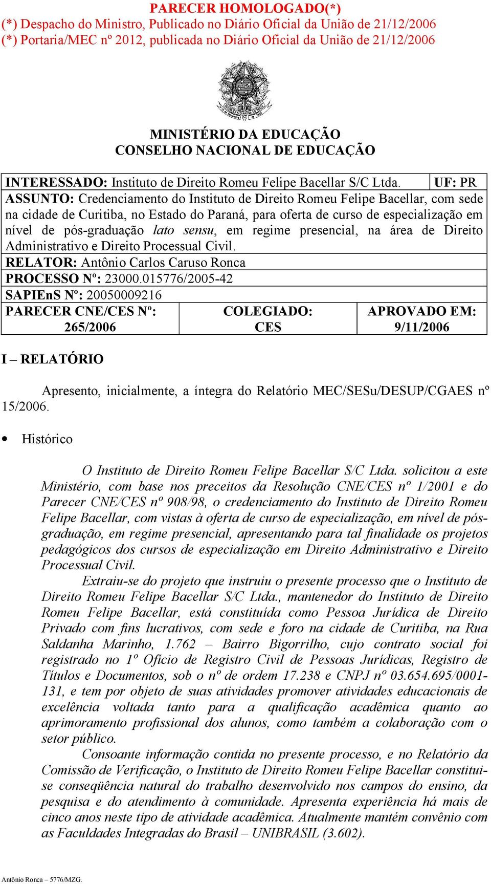 UF: PR ASSUNTO: Credenciamento do Instituto de Direito Romeu Felipe Bacellar, com sede na cidade de Curitiba, no Estado do Paraná, para oferta de curso de especialização em nível de pós-graduação