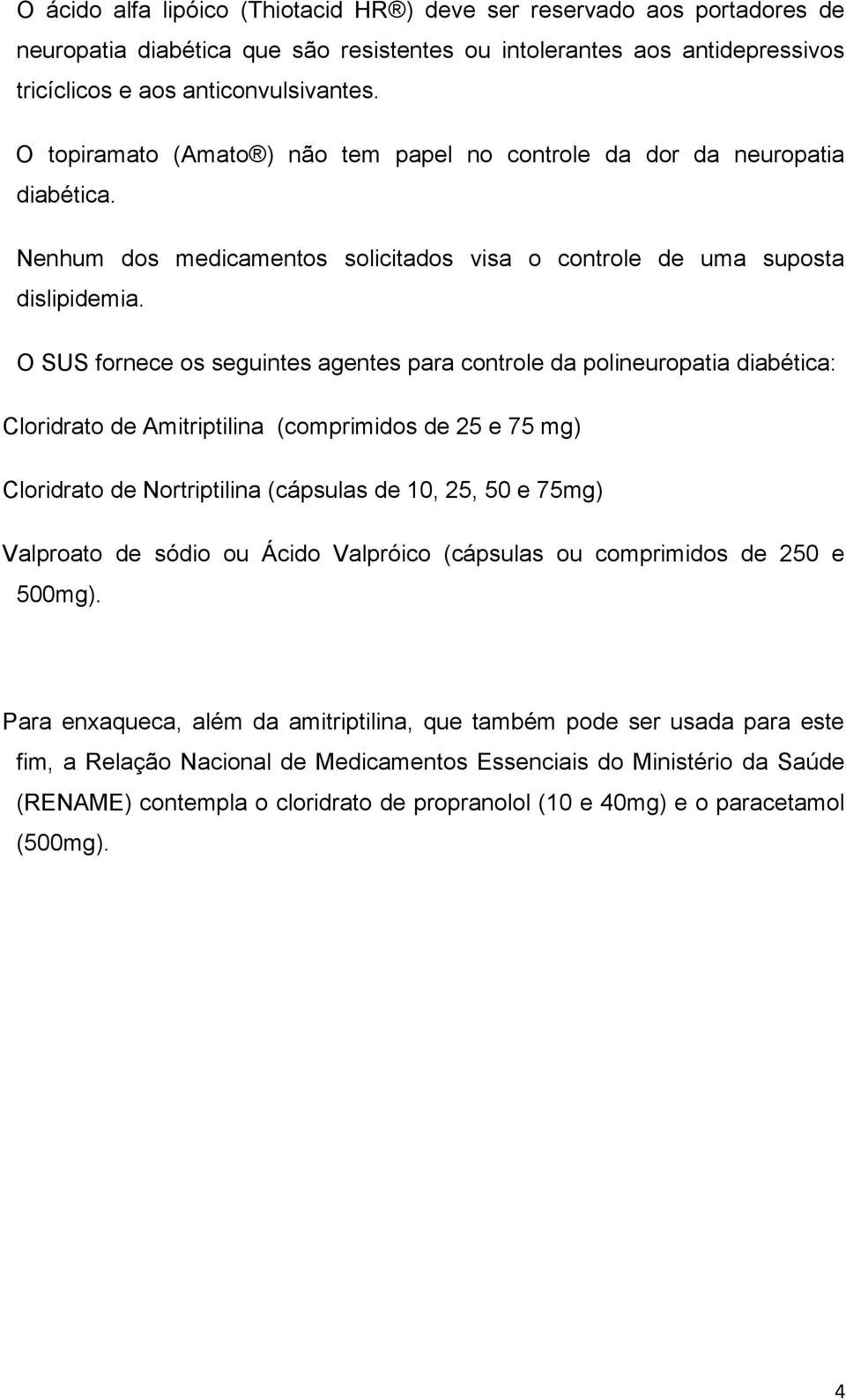 O SUS fornece os seguintes agentes para controle da polineuropatia diabética: Cloridrato de Amitriptilina (comprimidos de 25 e 75 mg) Cloridrato de Nortriptilina (cápsulas de 10, 25, 50 e 75mg)