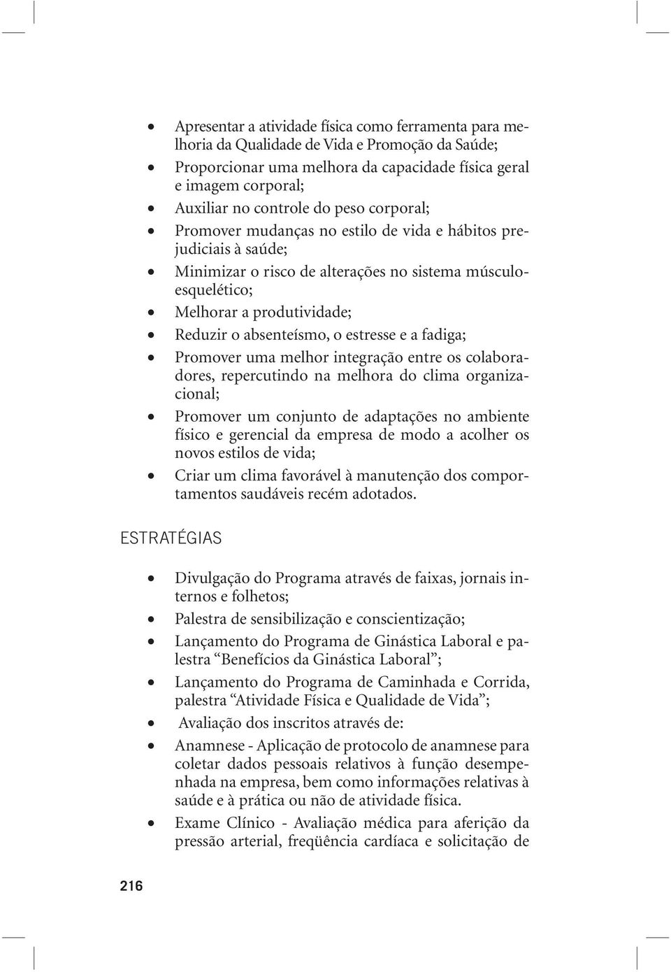 estresse e a fadiga; Promover uma melhor integração entre os colaboradores, repercutindo na melhora do clima organizacional; Promover um conjunto de adaptações no ambiente físico e gerencial da