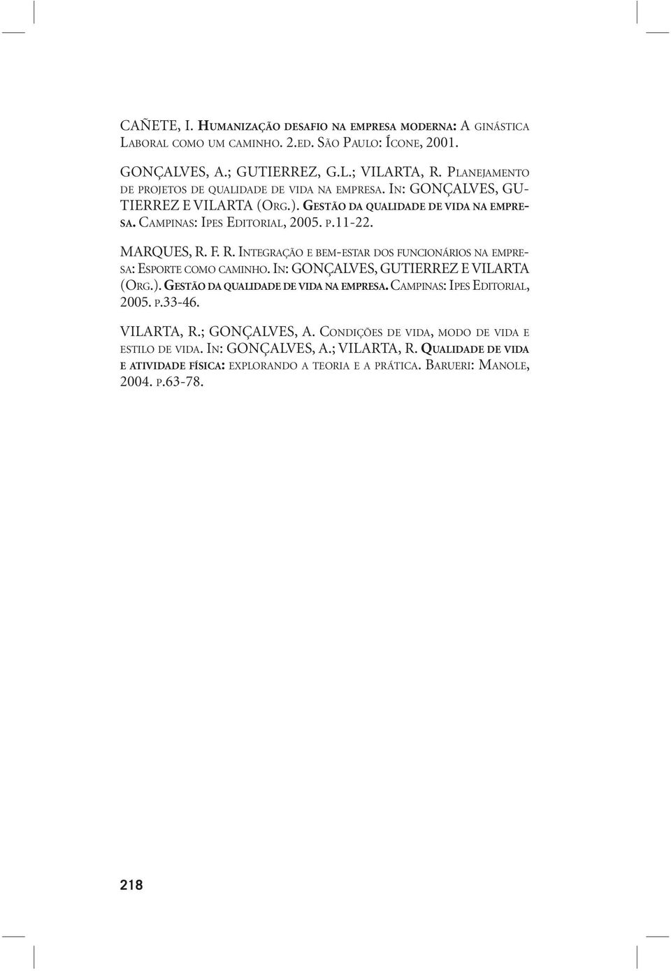 MARQUES, R. F. R. INTEGRAÇÃO E BEM-ESTAR DOS FUNCIONÁRIOS NA EMPRE- SA: ESPORTE COMO CAMINHO. IN: GONÇALVES, GUTIERREZ E VILARTA (ORG.). GESTÃO DA QUALIDADE DE VIDA NA EMPRESA.