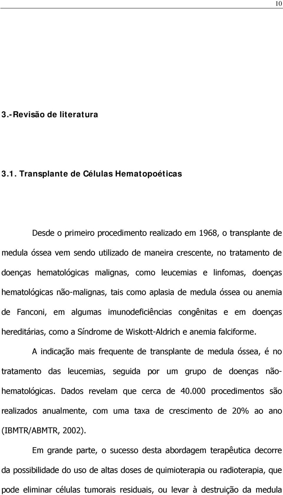 congênitas e em doenças hereditárias, como a Síndrome de Wiskott-Aldrich e anemia falciforme.