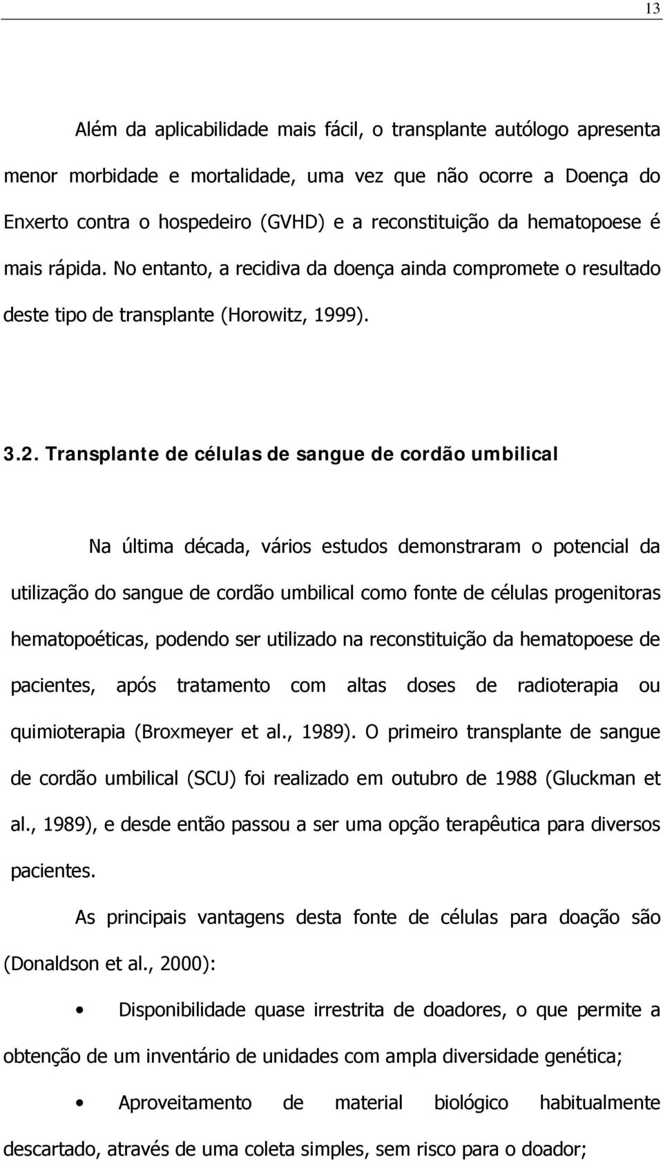 Transplante de células de sangue de cordão umbilical Na última década, vários estudos demonstraram o potencial da utilização do sangue de cordão umbilical como fonte de células progenitoras