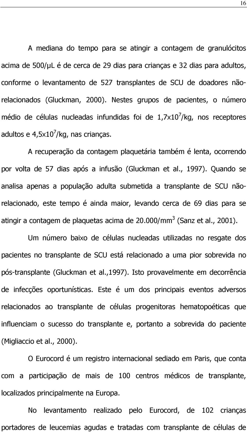 A recuperação da contagem plaquetária também é lenta, ocorrendo por volta de 57 dias após a infusão (Gluckman et al., 1997).