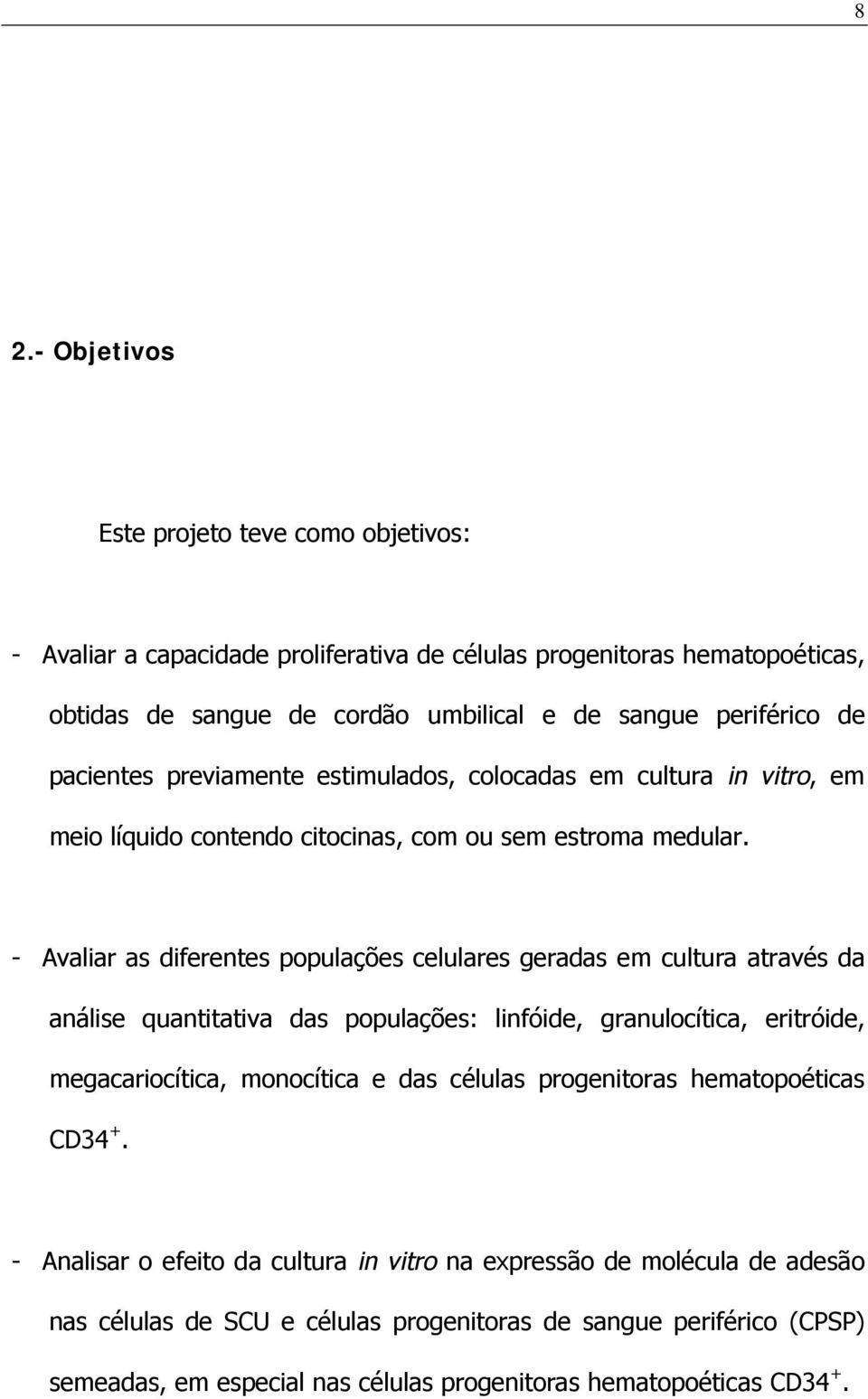 - Avaliar as diferentes populações celulares geradas em cultura através da análise quantitativa das populações: linfóide, granulocítica, eritróide, megacariocítica, monocítica e das células