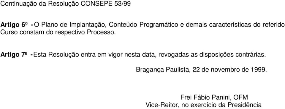 Artigo 7º - Esta Resolução entra em vigor nesta data, revogadas as disposições contrárias.