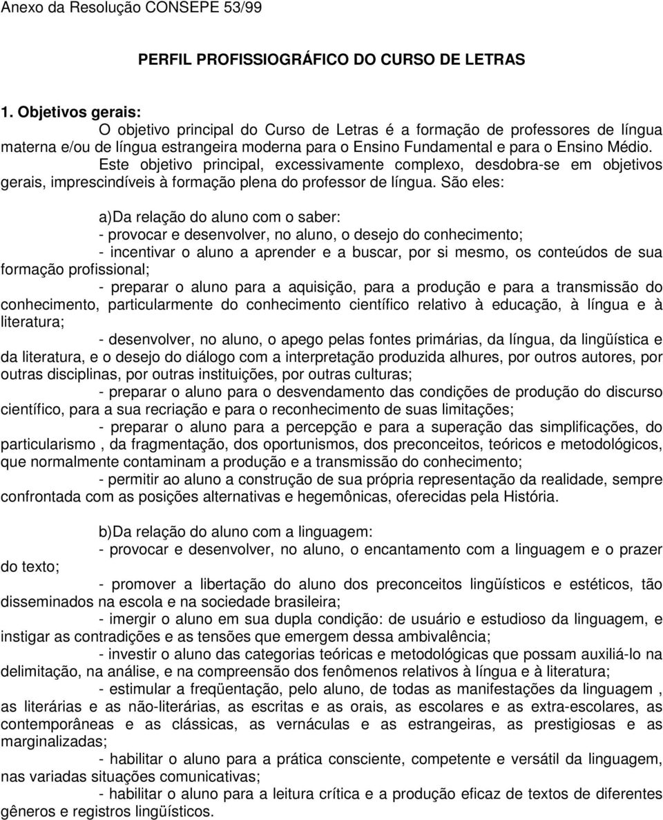 Este objetivo principal, excessivamente complexo, desdobra-se em objetivos gerais, imprescindíveis à formação plena do professor de língua.