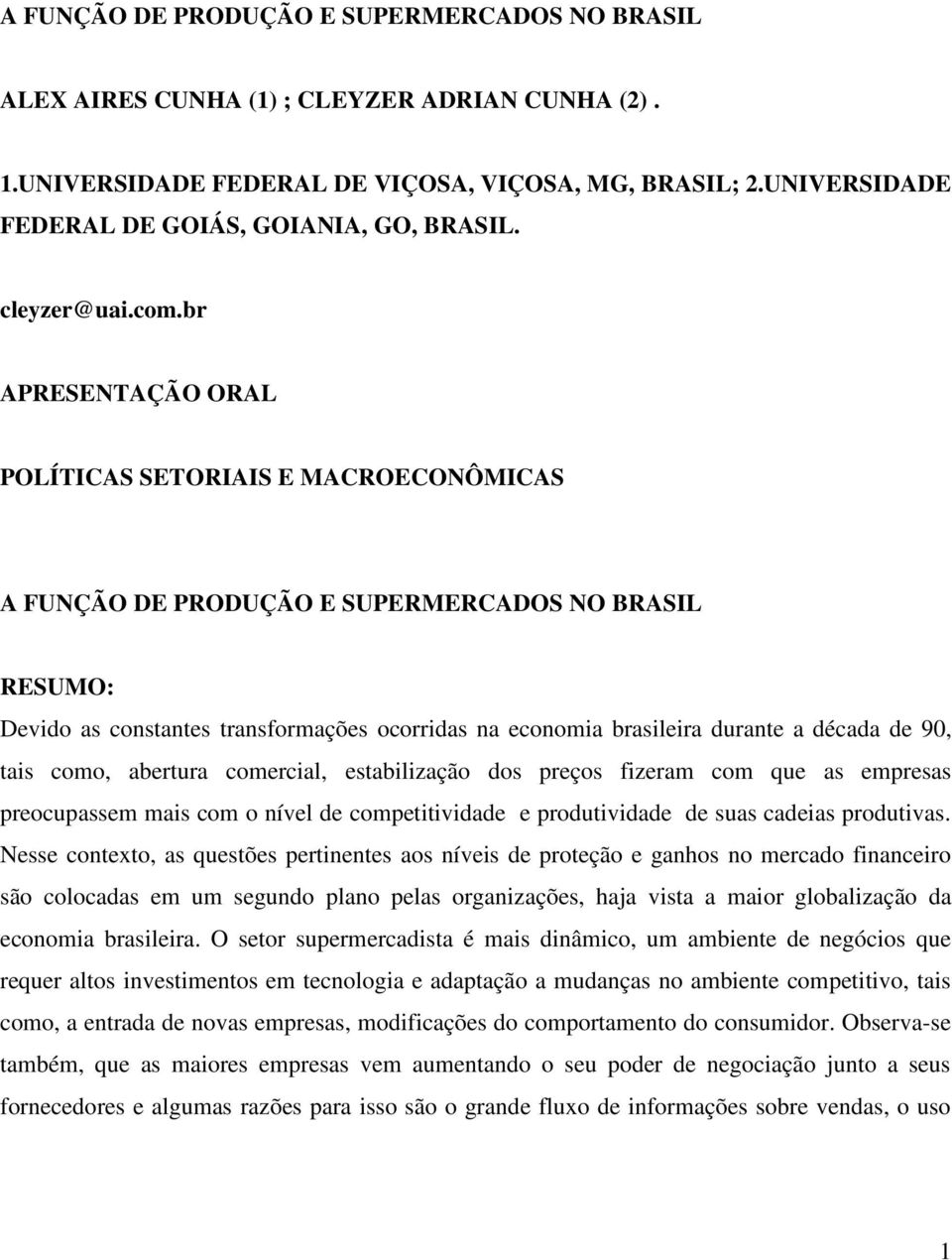 br APRESENTAÇÃO ORAL POLÍTICAS SETORIAIS E MACROECONÔMICAS A FUNÇÃO DE PRODUÇÃO E SUPERMERCADOS NO BRASIL RESUMO: Devdo as constantes transformações ocorrdas na economa braslera durante a década de