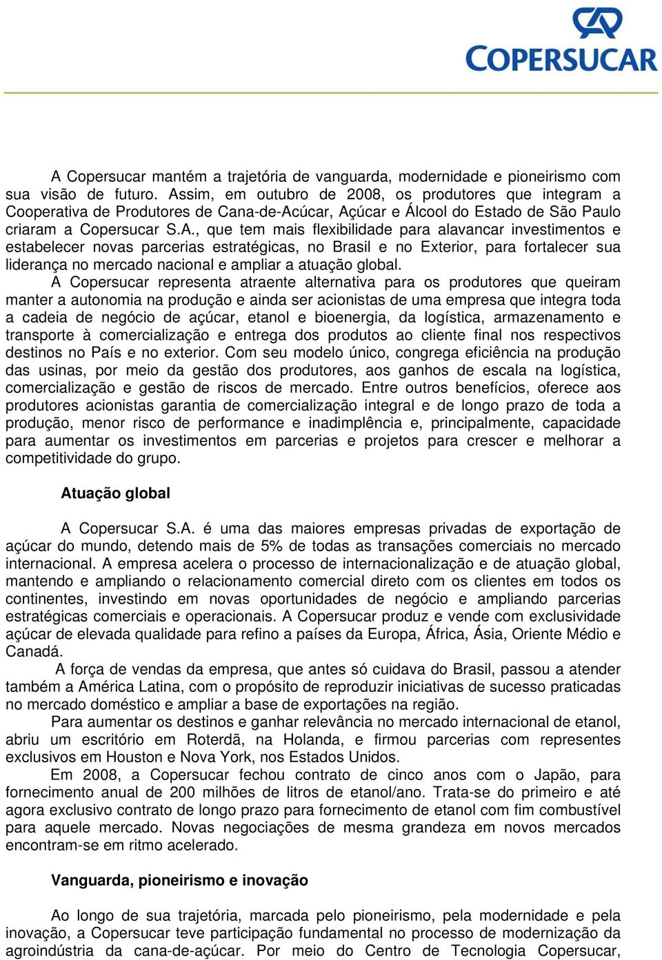 alavancar investimentos e estabelecer novas parcerias estratégicas, no Brasil e no Exterior, para fortalecer sua liderança no mercado nacional e ampliar a atuação global.