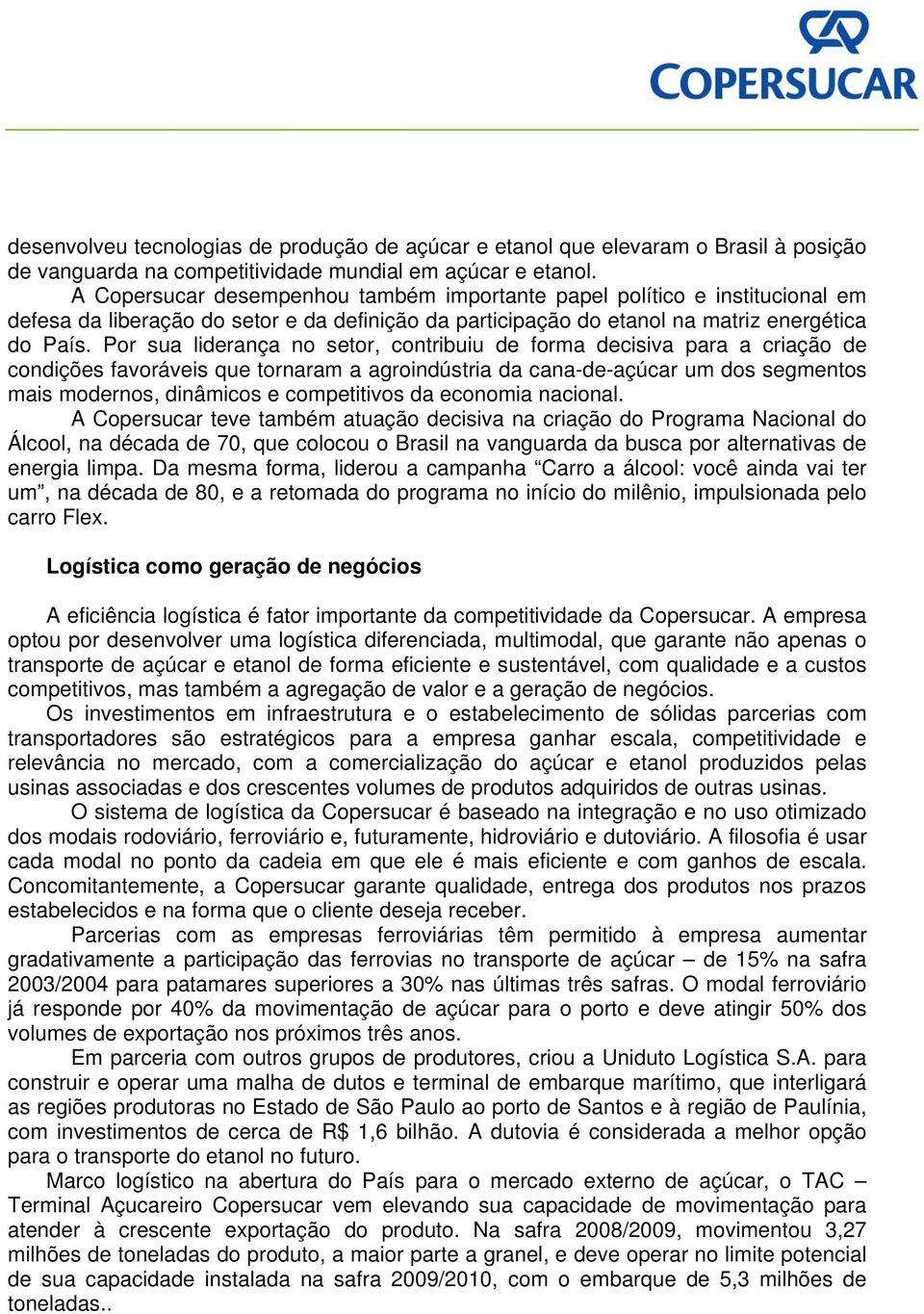 Por sua liderança no setor, contribuiu de forma decisiva para a criação de condições favoráveis que tornaram a agroindústria da cana-de-açúcar um dos segmentos mais modernos, dinâmicos e competitivos