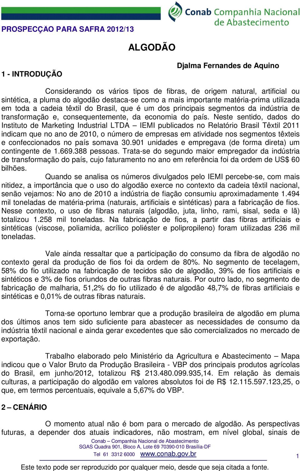 Neste sentido, dados do Instituto de Marketing Industrial LTDA IEMI publicados no Relatório Brasil Têxtil 2011 indicam que no ano de 2010, o número de empresas em atividade nos segmentos têxteis e