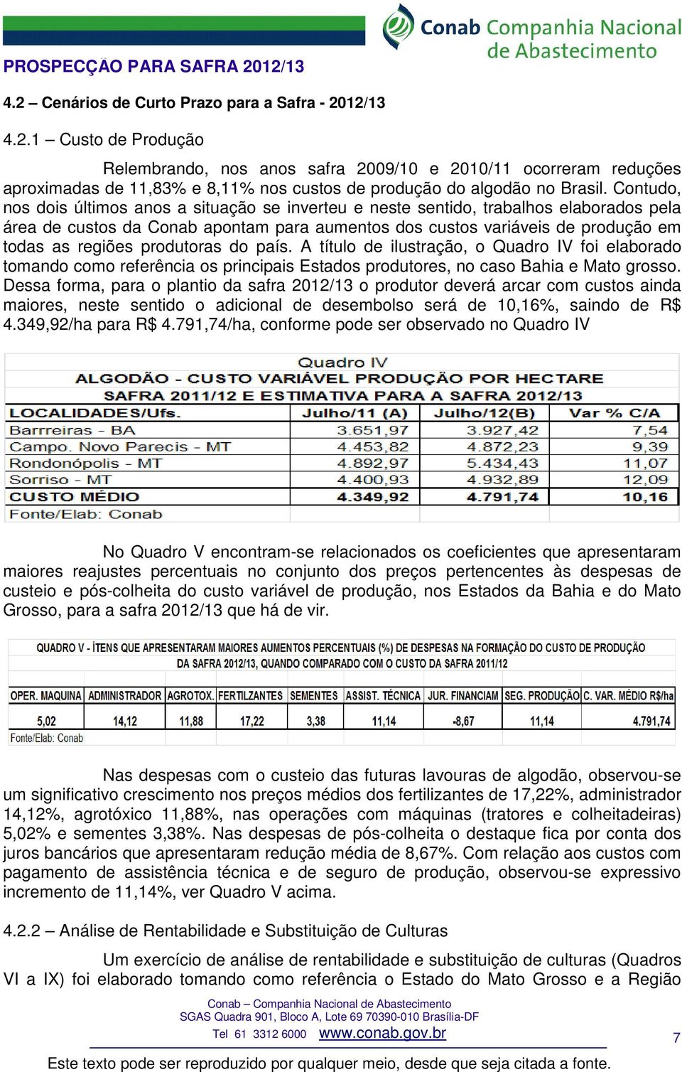 produtoras do país. A título de ilustração, o Quadro IV foi elaborado tomando como referência os principais Estados produtores, no caso Bahia e Mato grosso.