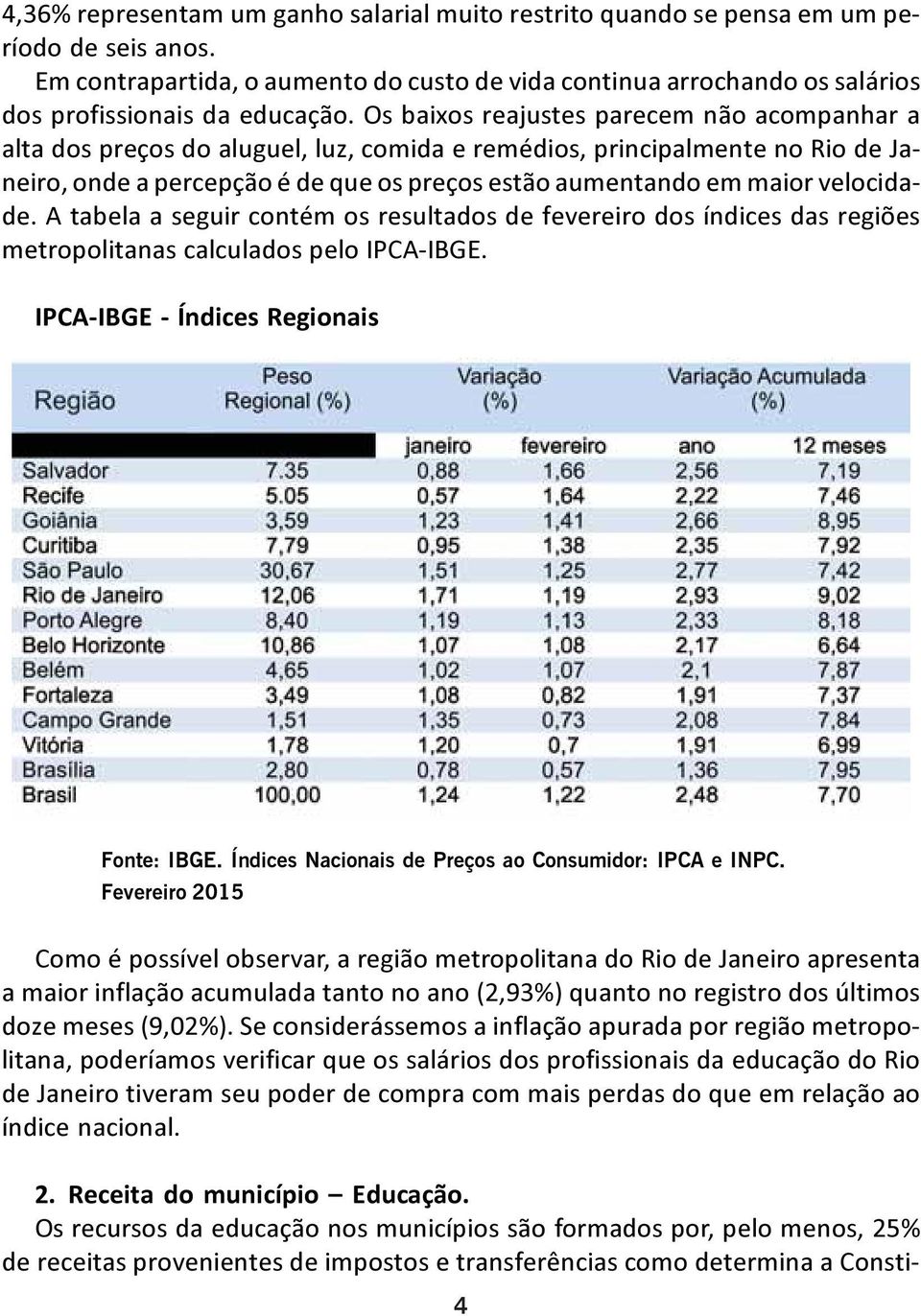 Os baixos reajustes parecem não acompanhar a alta dos preços do aluguel, luz, comida e remédios, principalmente no Rio de Janeiro, onde a percepção é de que os preços estão aumentando em maior