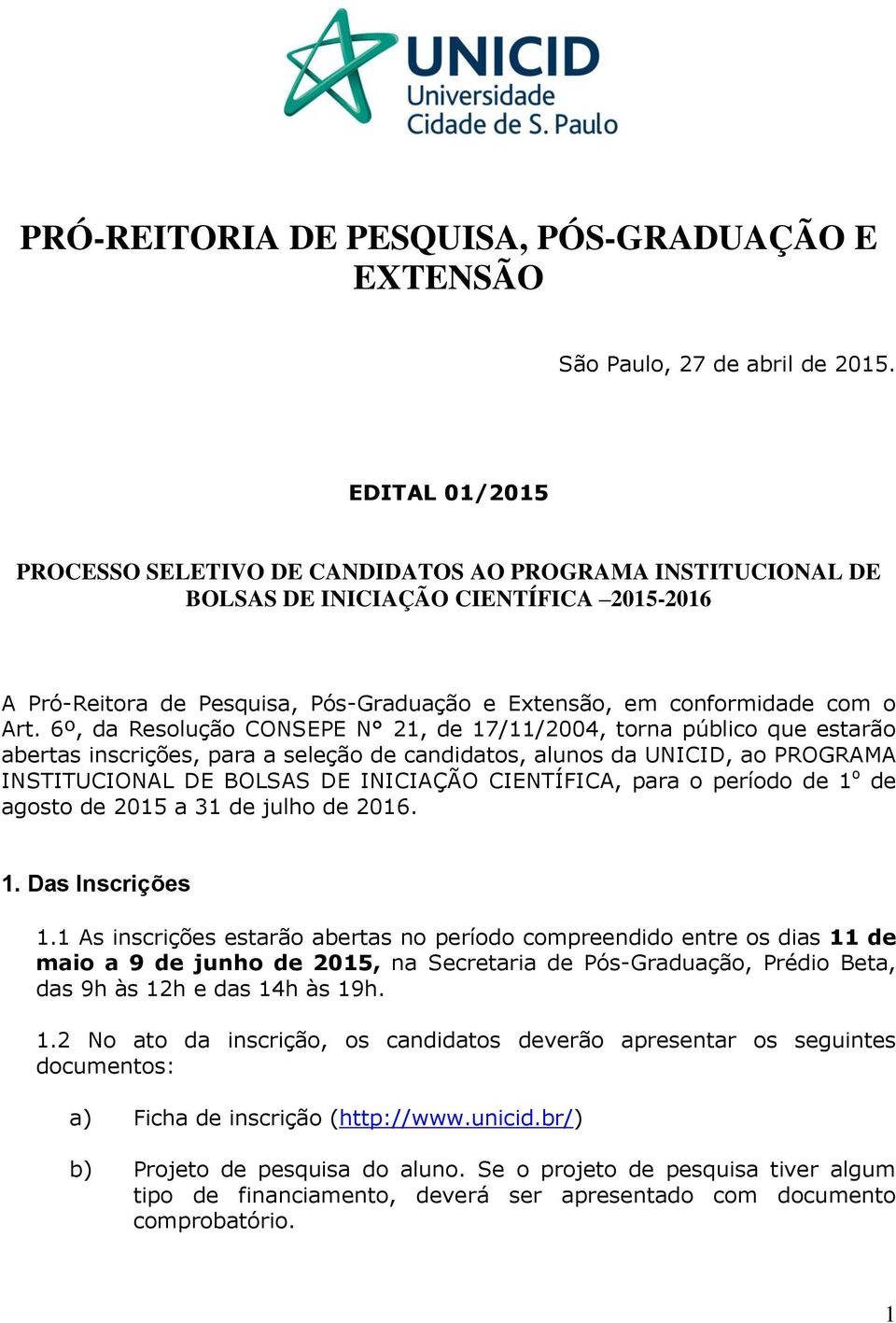 6º, da Resolução CONSEPE N 21, de 17/11/2004, torna público que estarão abertas inscrições, para a seleção de candidatos, alunos da UNICID, ao PROGRAMA INSTITUCIONAL DE BOLSAS DE INICIAÇÃO