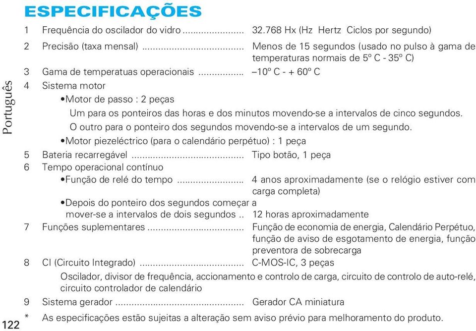 .. 10º C - + 60º C 4 Sistema motor Motor de passo : 2 peças Um para os ponteiros das horas e dos minutos movendo-se a intervalos de cinco segundos.