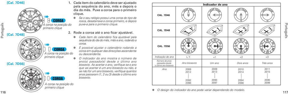 Se o seu relógio possui uma coroa do tipo de rosca, desatarraxe a coroa primeiro, e depois puxe-a para o primeiro clique. 2. Rode a coroa até o ano ficar ajustável.