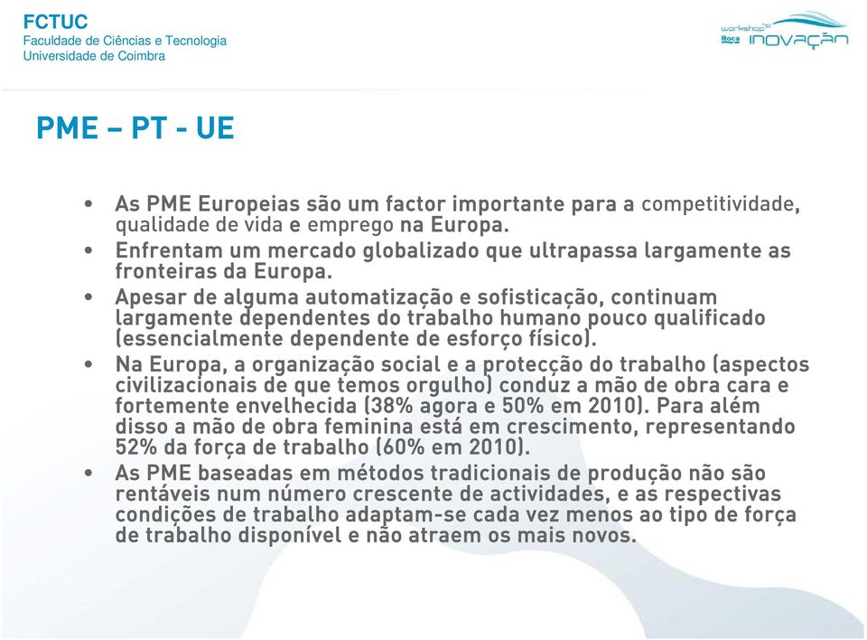 Na Europa, a organização social e a protecção do trabalho (aspectos civilizacionais de que temos orgulho) conduz a mão de obra cara e fortemente envelhecida (38% agora e 50% em 2010).