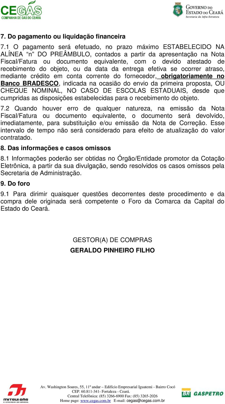 recebimento do objeto, ou da data da entrega efetiva se ocorrer atraso, mediante crédito em conta corrente do fornecedor, obrigatoriamente no Banco BRADESCO, indicada na ocasião do envio da primeira