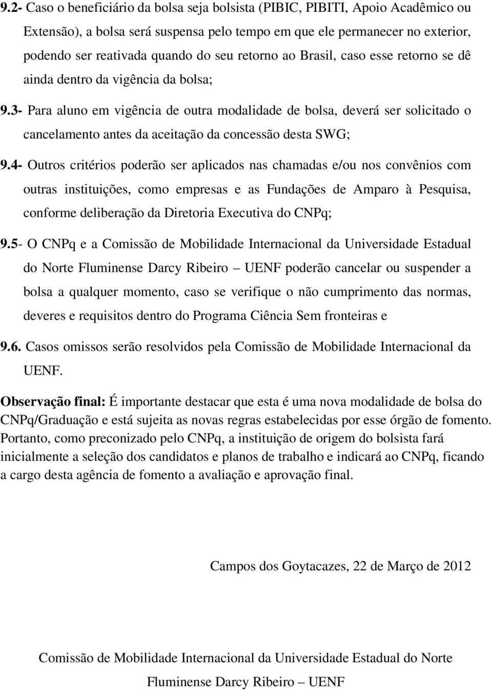 3- Para aluno em vigência de outra modalidade de bolsa, deverá ser solicitado o cancelamento antes da aceitação da concessão desta SWG; 9.