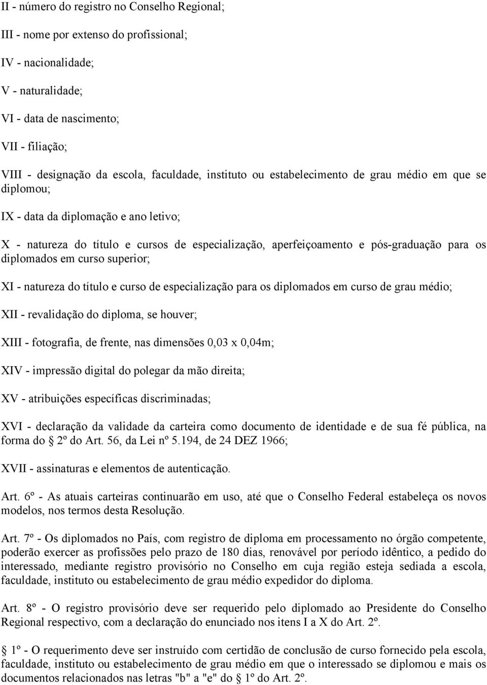 os diplomados em curso superior; XI - natureza do título e curso de especialização para os diplomados em curso de grau médio; XII - revalidação do diploma, se houver; XIII - fotografia, de frente,