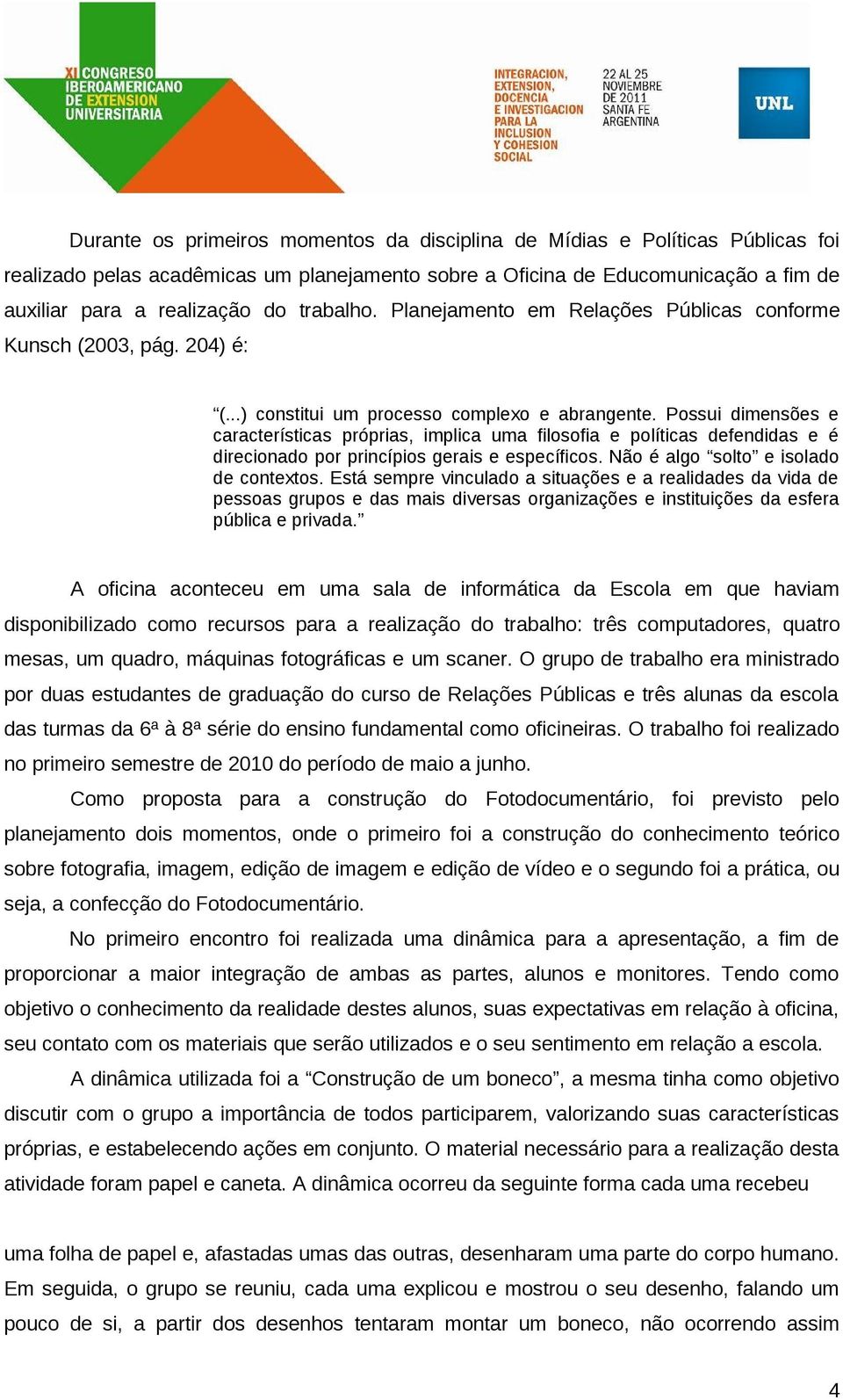 Possui dimensões e características próprias, implica uma filosofia e políticas defendidas e é direcionado por princípios gerais e específicos. Não é algo solto e isolado de contextos.