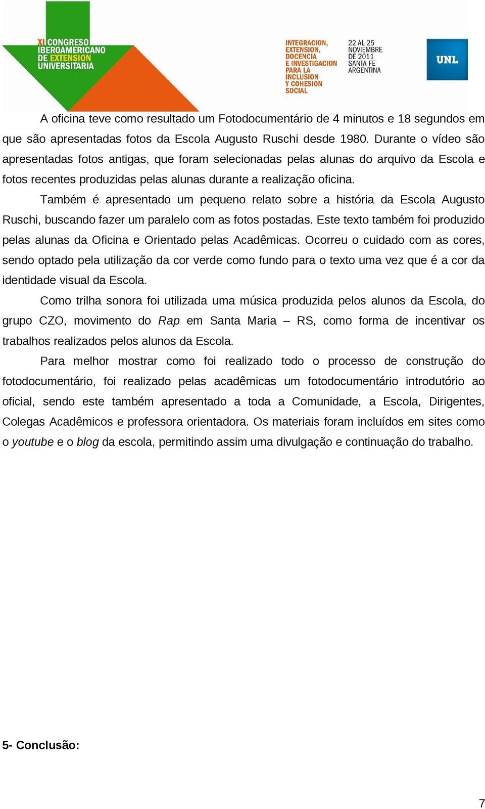 Também é apresentado um pequeno relato sobre a história da Escola Augusto Ruschi, buscando fazer um paralelo com as fotos postadas.