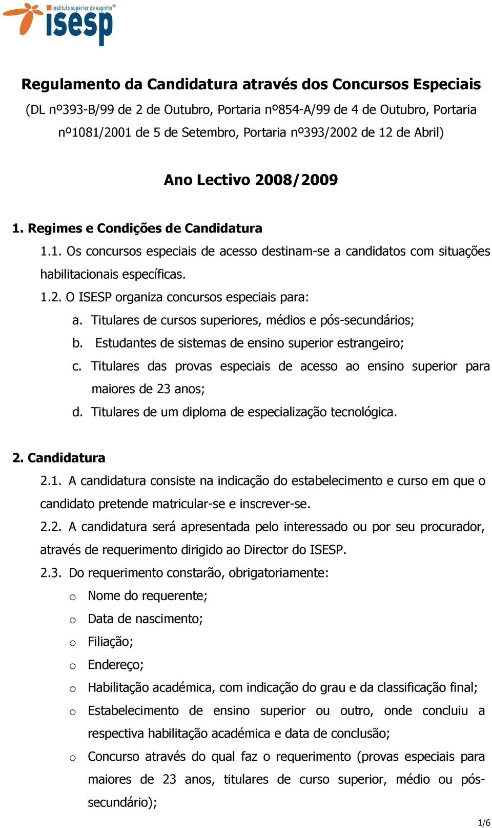 Titulares de cursos superiores, médios e pós-secundários; b. Estudantes de sistemas de ensino superior estrangeiro; c.