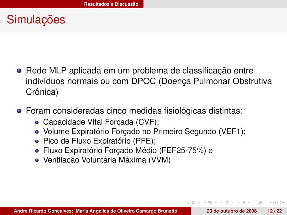 Expiratório Forçado no Primeiro Segundo (VEF1); Pico de Fluxo Expiratório (PFE); Fluxo Expiratório Forçado Médio (FEF25-75%) e