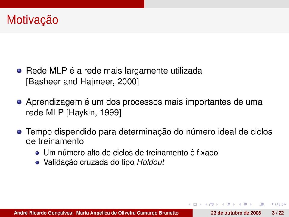 ideal de ciclos de treinamento Um número alto de ciclos de treinamento é fixado Validação cruzada do