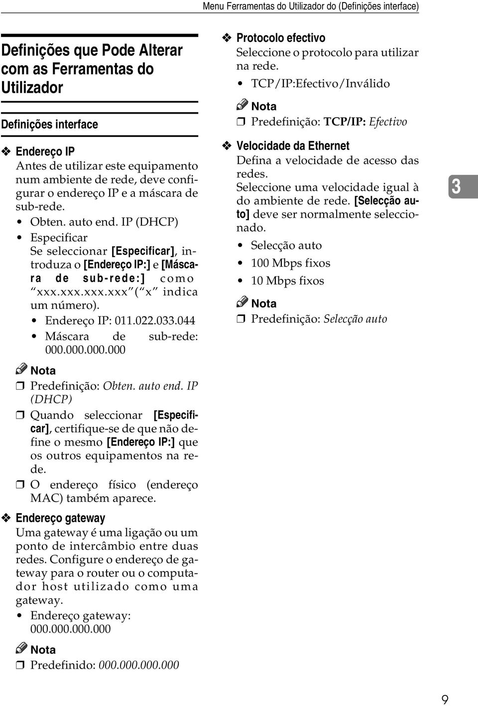 xxx.xxx.xxx ( x indica um número). Endereço IP: 011.022.033.044 Máscara de sub-rede: 000.000.000.000 Predefinição: Obten. auto end.