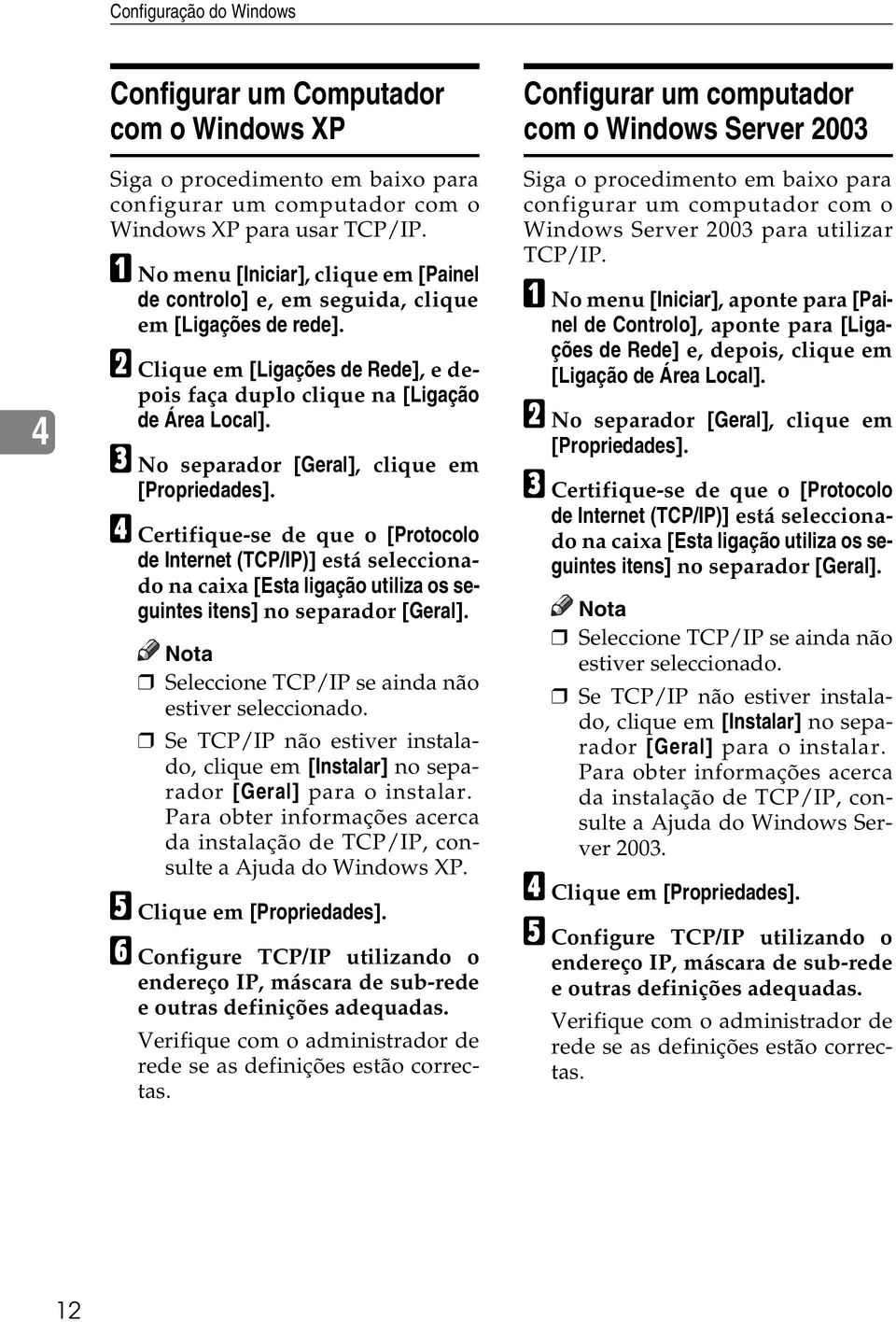 C No separador [Geral], clique em [Propriedades]. D Certifique-se de que o [Protocolo de Internet (TCP/IP)] está seleccionado na caixa [Esta ligação utiliza os seguintes itens] no separador [Geral].