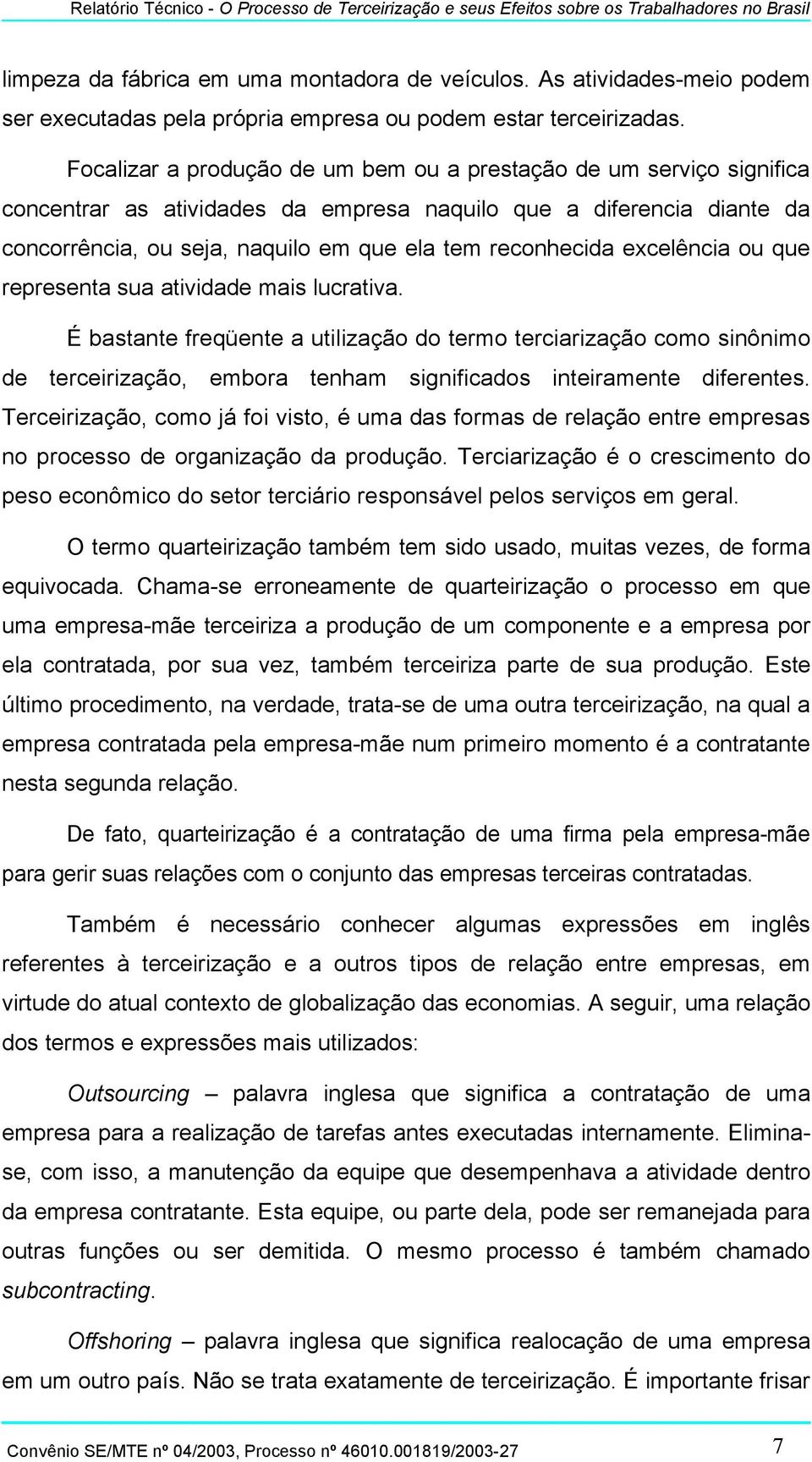 excelência ou que representa sua atividade mais lucrativa. É bastante freqüente a utilização do termo terciarização como sinônimo de terceirização, embora tenham significados inteiramente diferentes.