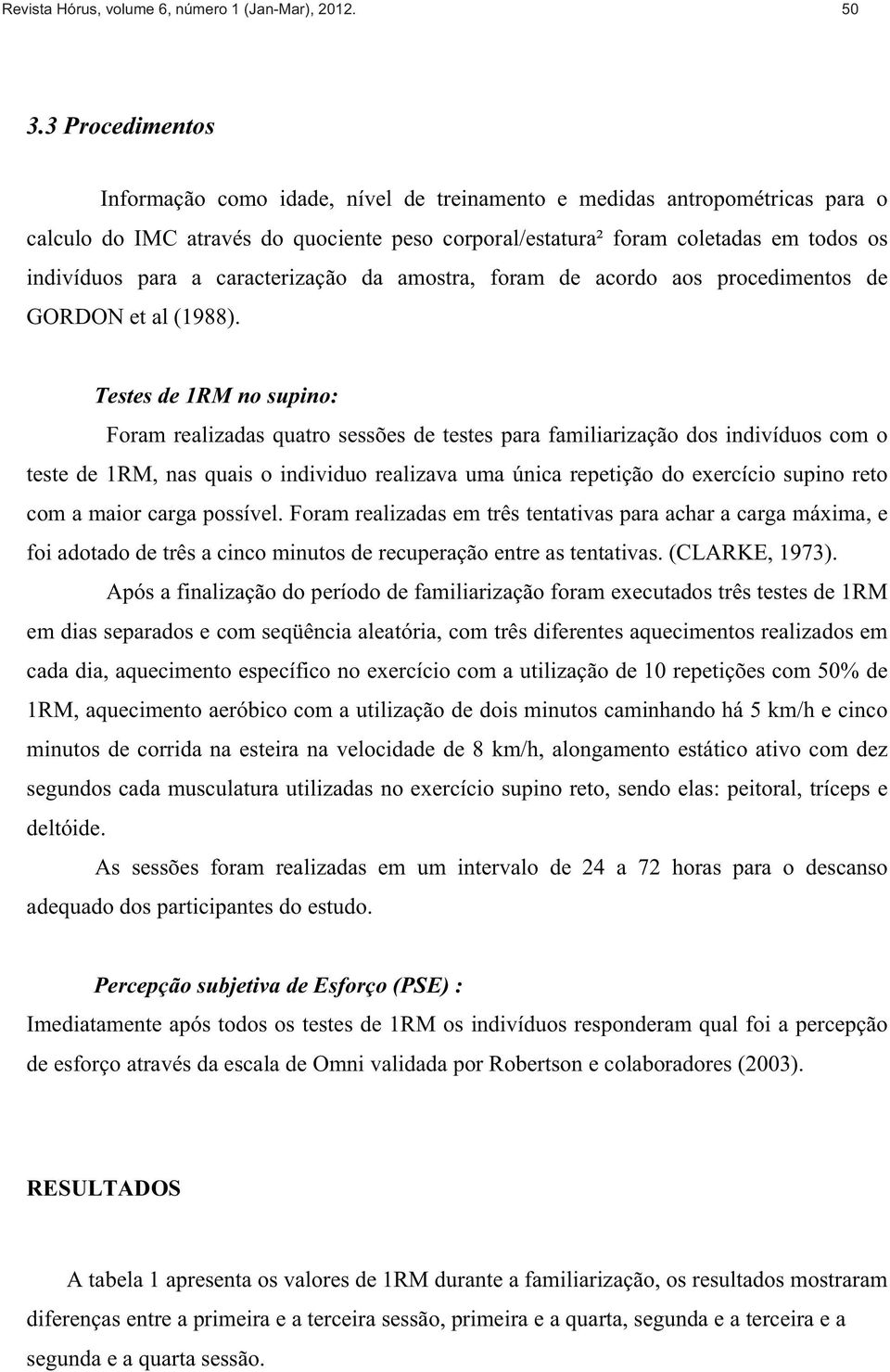 caracterização da amostra, foram de acordo aos procedimentos de GORDON et al (1988).