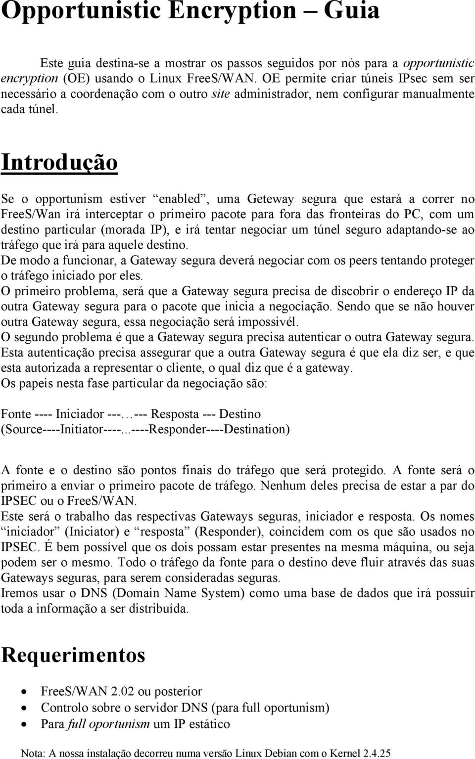 Introdução Se o opportunism estiver enabled, uma Geteway segura que estará a correr no FreeS/Wan irá interceptar o primeiro pacote para fora das fronteiras do PC, com um destino particular (morada