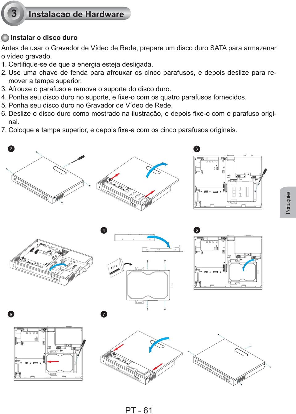 Afrouxe o parafuso e remova o suporte do disco duro. 4. Ponha seu disco duro no suporte, e fixe-o com os quatro parafusos fornecidos. 5.