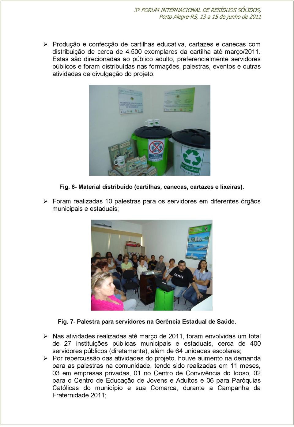 6- Material distribuído (cartilhas, canecas, cartazes e lixeiras). Foram realizadas 10 palestras para os servidores em diferentes órgãos municipais e estaduais; Fig.