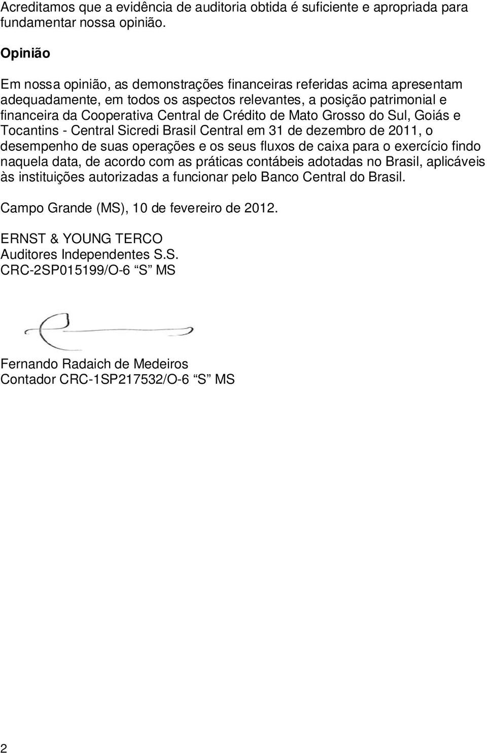 Crédito de Mato Grosso do Sul, Goiás e em 31 de dezembro de 2011, o desempenho de suas operações e os seus fluxos de caixa para o exercício findo naquela data, de acordo com as práticas