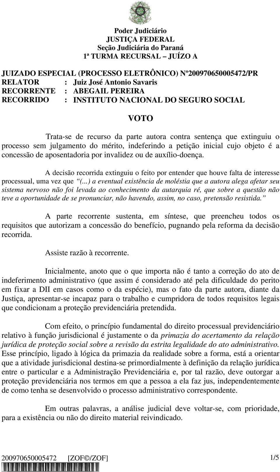 A decisão recorrida extinguiu o feito por entender que houve falta de interesse processual, uma vez que (.