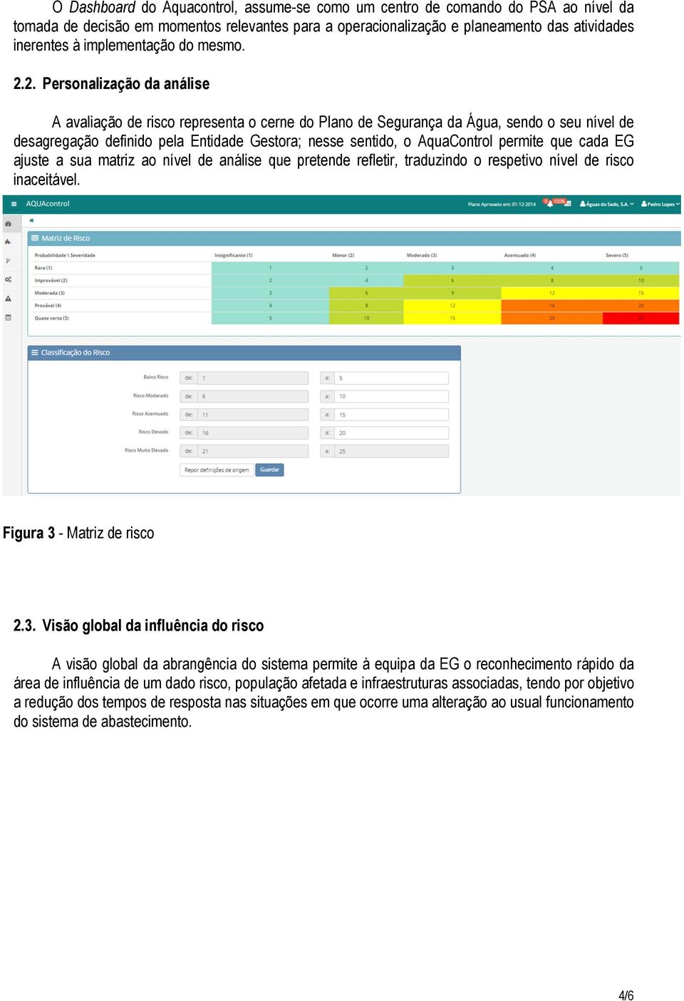 2. Personalização da análise A avaliação de risco representa o cerne do Plano de Segurança da Água, sendo o seu nível de desagregação definido pela Entidade Gestora; nesse sentido, o AquaControl