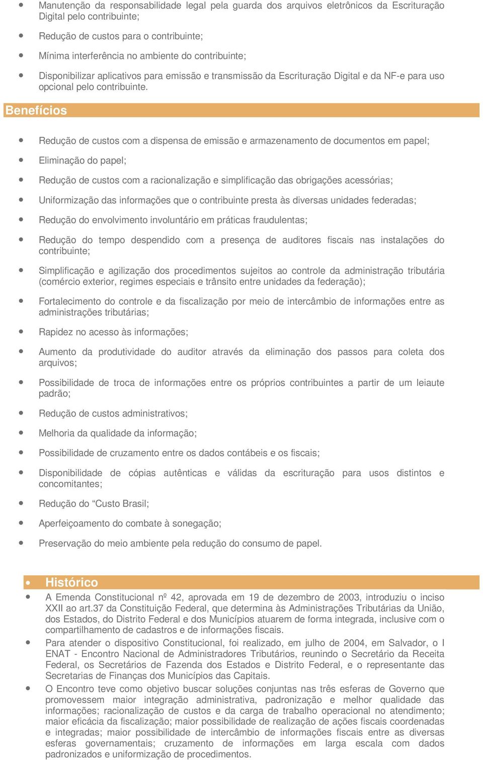 Benefícios Redução de custos com a dispensa de emissão e armazenamento de documentos em papel; Eliminação do papel; Redução de custos com a racionalização e simplificação das obrigações acessórias;