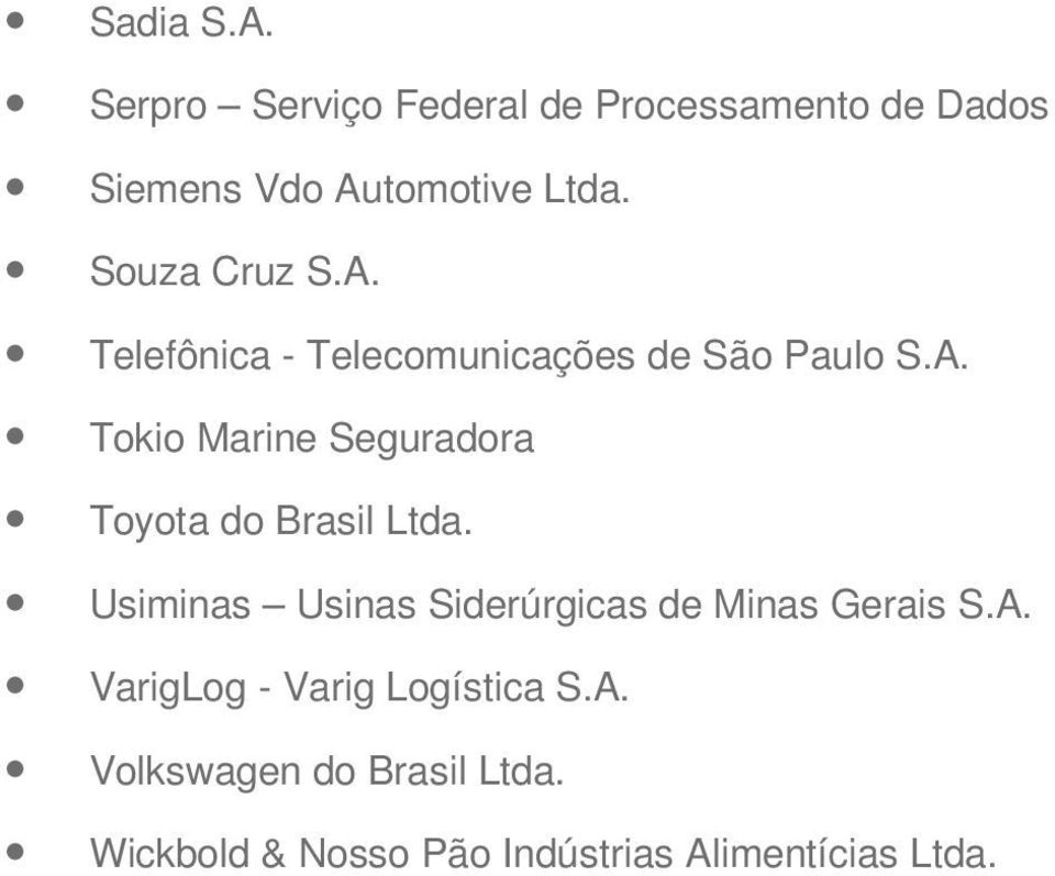 Usiminas Usinas Siderúrgicas de Minas Gerais S.A. VarigLog - Varig Logística S.A. Volkswagen do Brasil Ltda.