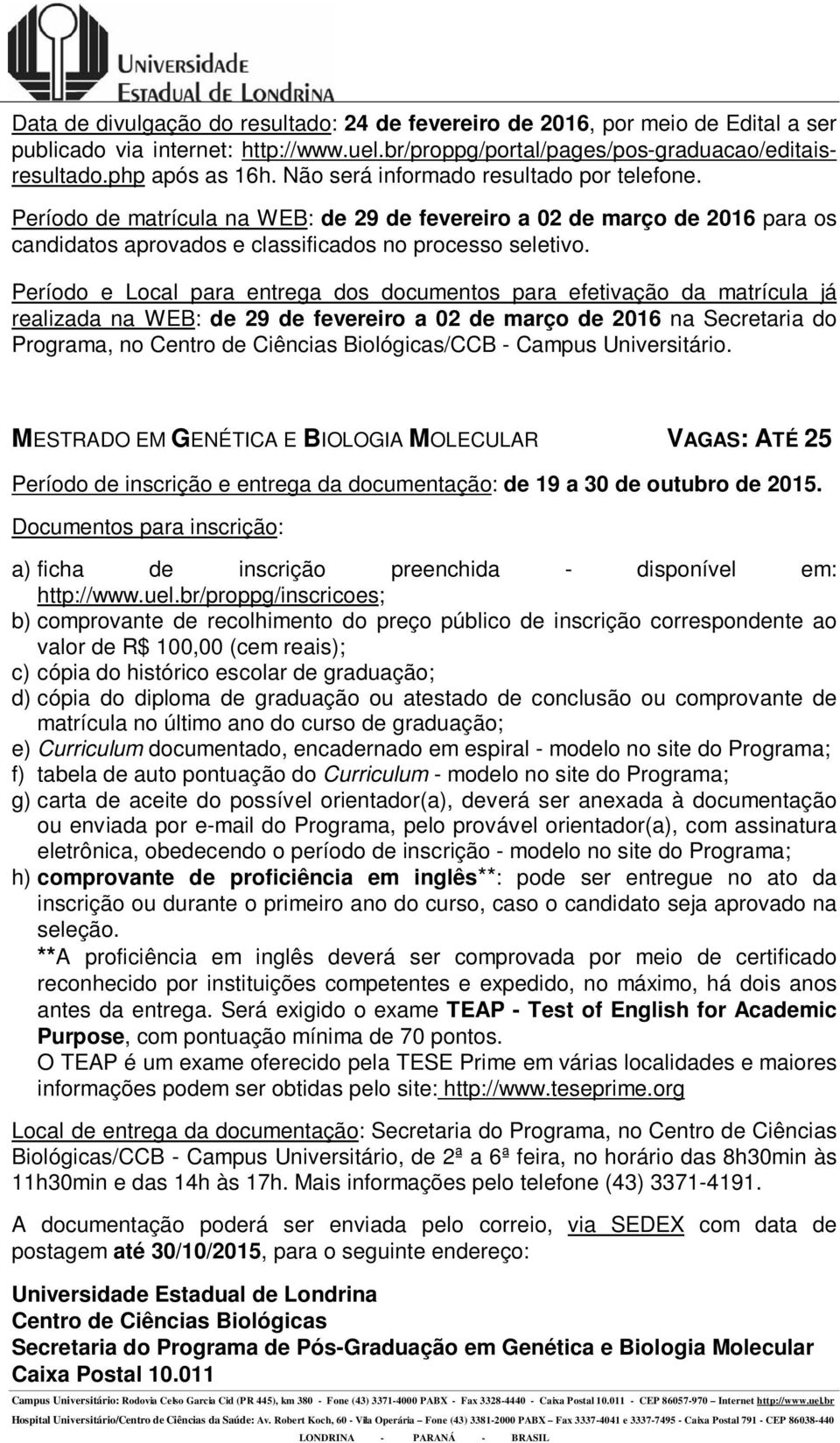 realizada na WEB: de 29 de fevereiro a 02 de março de 2016 na Secretaria do Programa, no Centro de Ciências Biológicas/CCB - Campus Universitário.