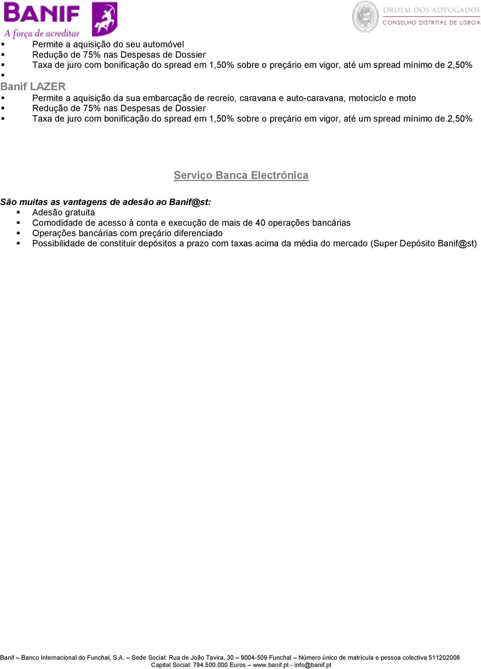 sobre o preçário em vigor, até um spread mínimo de 2,50% Serviço Banca Electrónica São muitas as vantagens de adesão ao Banif@st: Adesão gratuita Comodidade de acesso à conta e execução