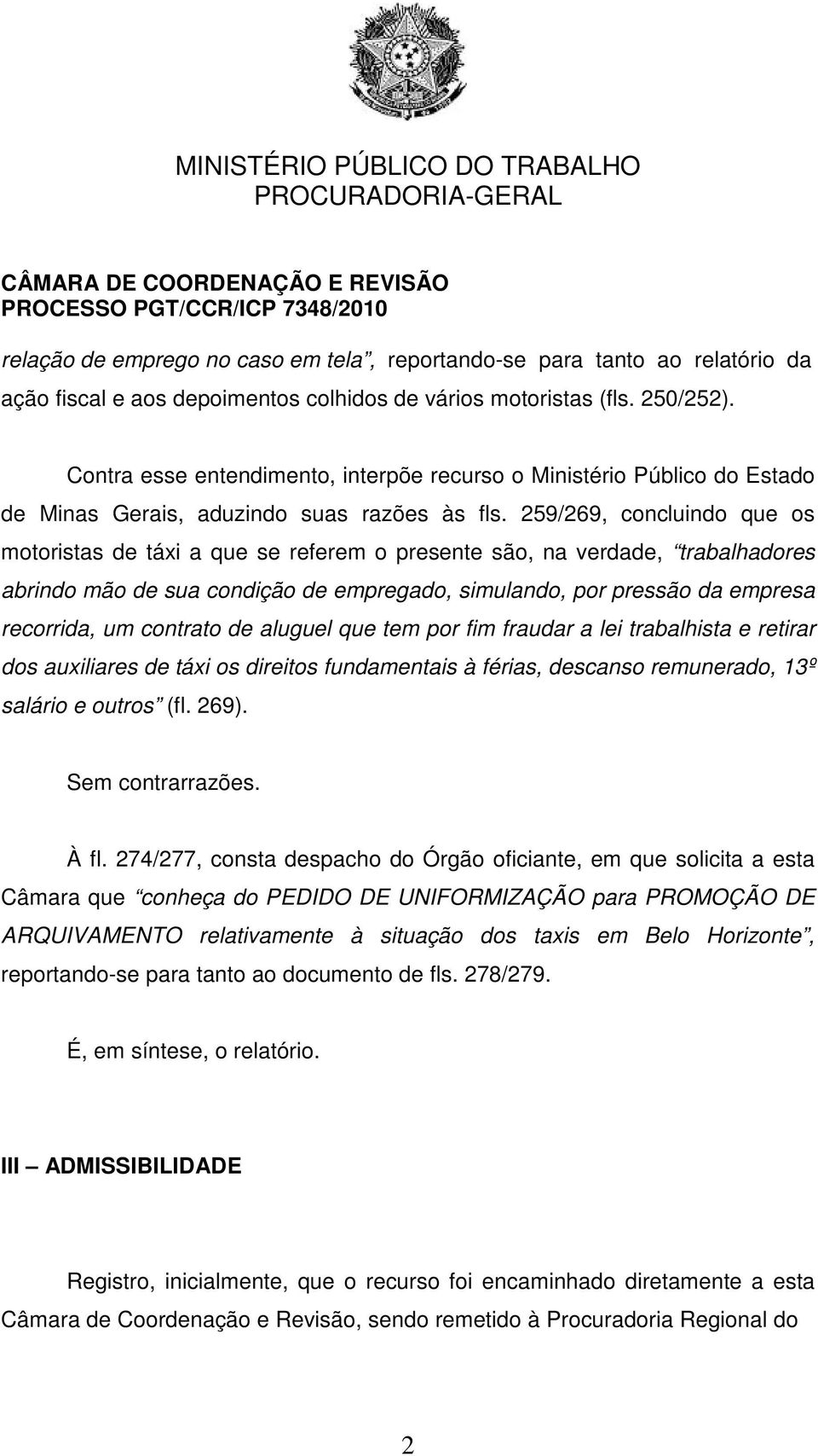 259/269, concluindo que os motoristas de táxi a que se referem o presente são, na verdade, trabalhadores abrindo mão de sua condição de empregado, simulando, por pressão da empresa recorrida, um