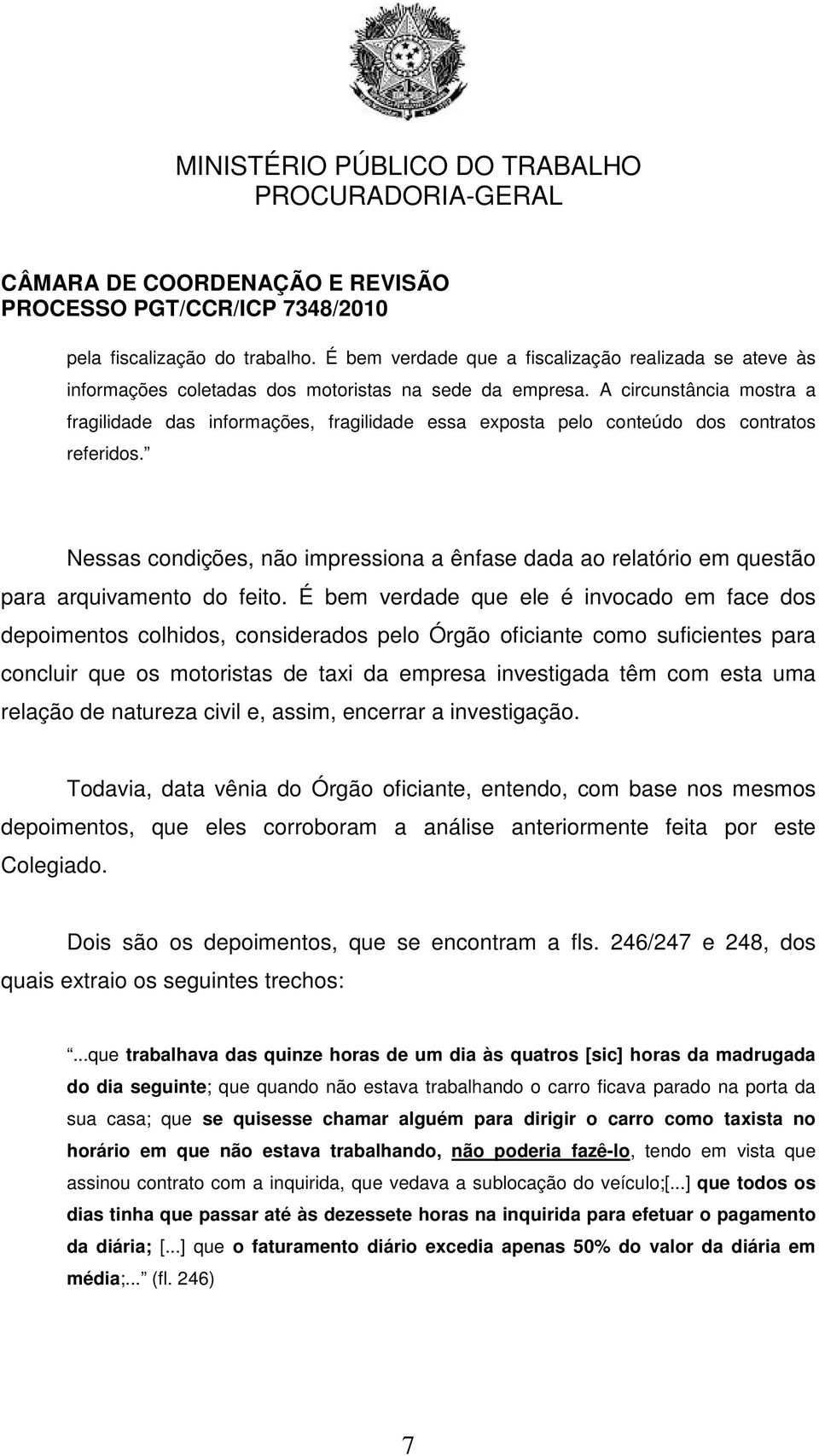 Nessas condições, não impressiona a ênfase dada ao relatório em questão para arquivamento do feito.