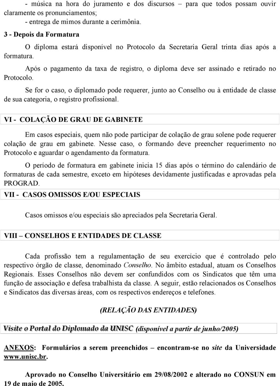 Após o pagamento da taxa de registro, o diploma deve ser assinado e retirado no Protocolo.