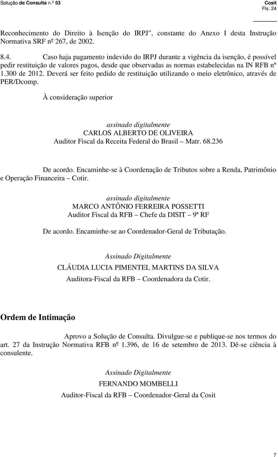 À consideração superior assinado digitalmente CARLOS ALBERTO DE OLIVEIRA Auditor Fiscal da Receita Federal do Brasil Matr. 68.236 De acordo.