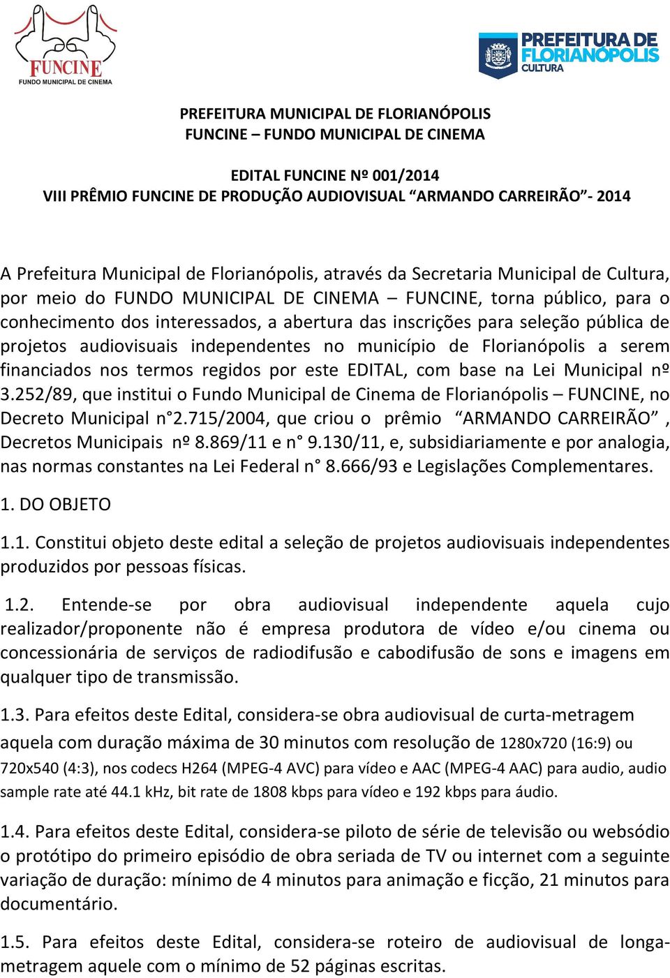 pública de projetos audiovisuais independentes no município de Florianópolis a serem financiados nos termos regidos por este EDITAL, com base na Lei Municipal nº 3.