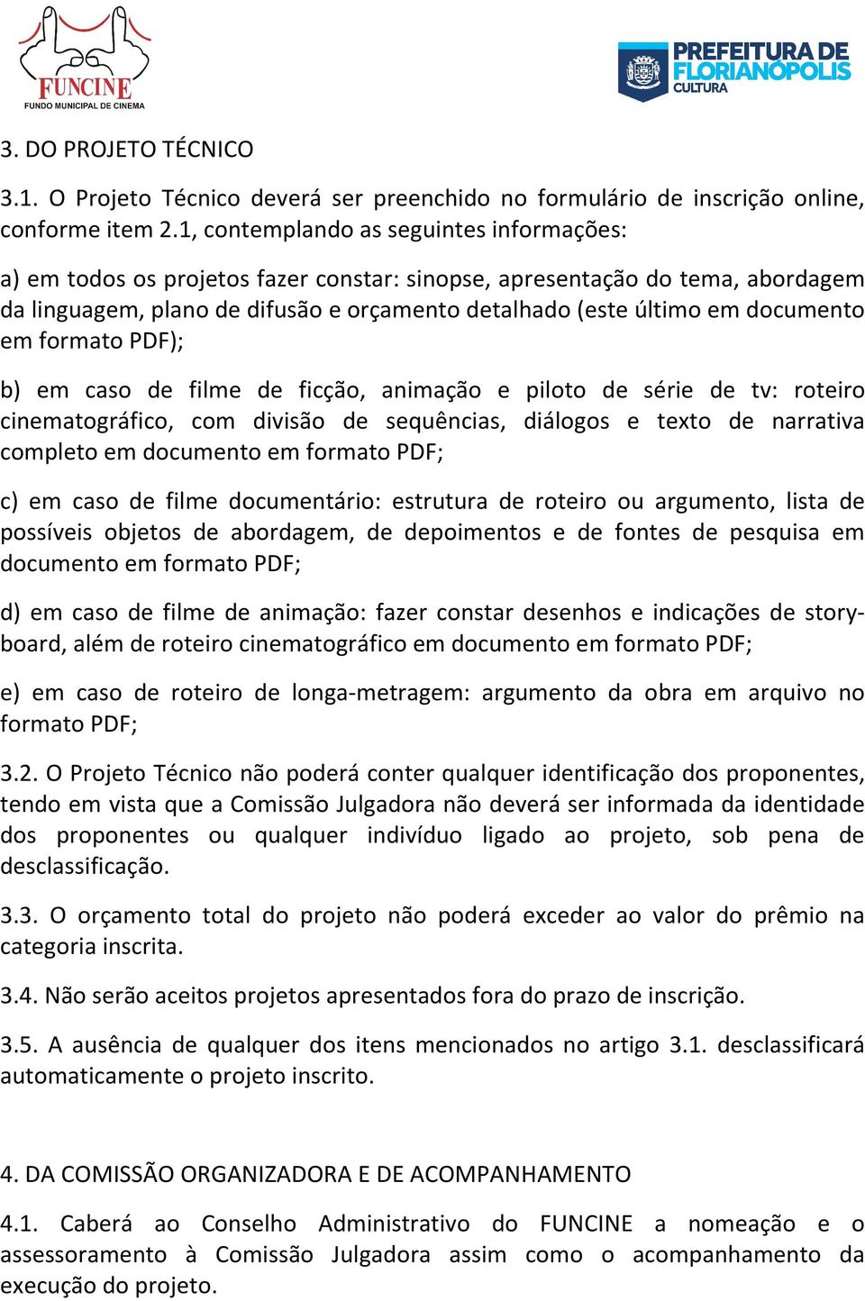 documento em formato PDF); b) em caso de filme de ficção, animação e piloto de série de tv: roteiro cinematográfico, com divisão de sequências, diálogos e texto de narrativa completo em documento em
