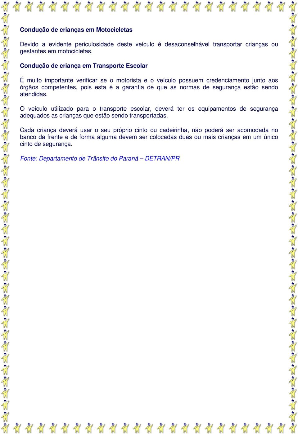 de segurança estão sendo atendidas. O veículo utilizado para o transporte escolar, deverá ter os equipamentos de segurança adequados as crianças que estão sendo transportadas.